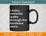 I Enjoy Romantic Walks Through The Hardware Store Svg Png Dxf File