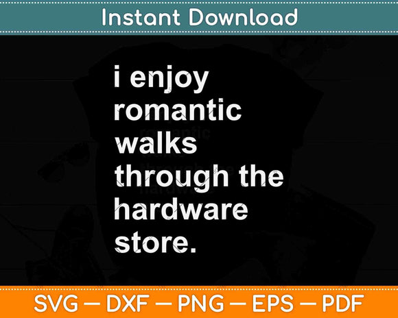 I Enjoy Romantic Walks Through The Hardware Store Svg Png Dxf File