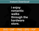 I Enjoy Romantic Walks Through The Hardware Store Svg Png Dxf File