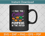 I Feed The Cutest Pumpkins In The Patch Svg Png Dxf Digital Cutting File