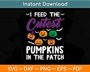 I Feed The Cutest Pumpkins In The Patch Svg Png Dxf Digital Cutting File