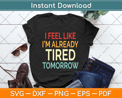 I Feel Like I'm Already Tired Tomorrow Funny Svg Png Dxf Digital Cutting File