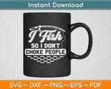 I Fish So I Don't Choke People Funny Sayings Fishing Svg Design Cricut Cutting Files