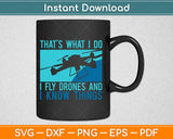 I Fly Drones & I Know Things Svg Design Cricut Printable Cutting Files