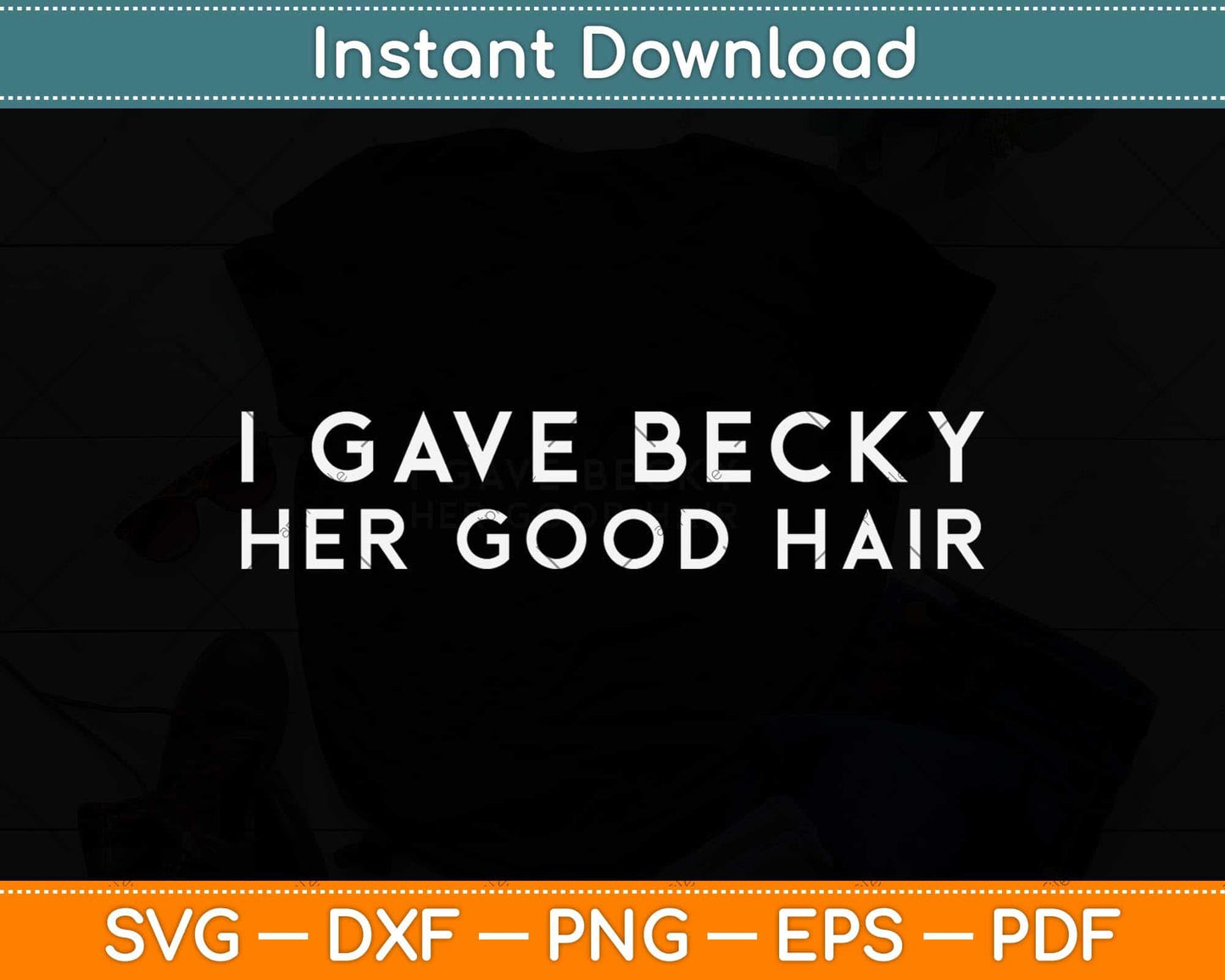I Gave Becky Her Good Hair Cosmetologist Hairstylist Svg Png Dxf Digital Cutting File