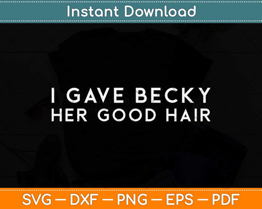 I Gave Becky Her Good Hair Cosmetologist Hairstylist Svg Png Dxf Digital Cutting File