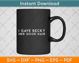 I Gave Becky Her Good Hair Cosmetologist Hairstylist Svg Png Dxf Digital Cutting File