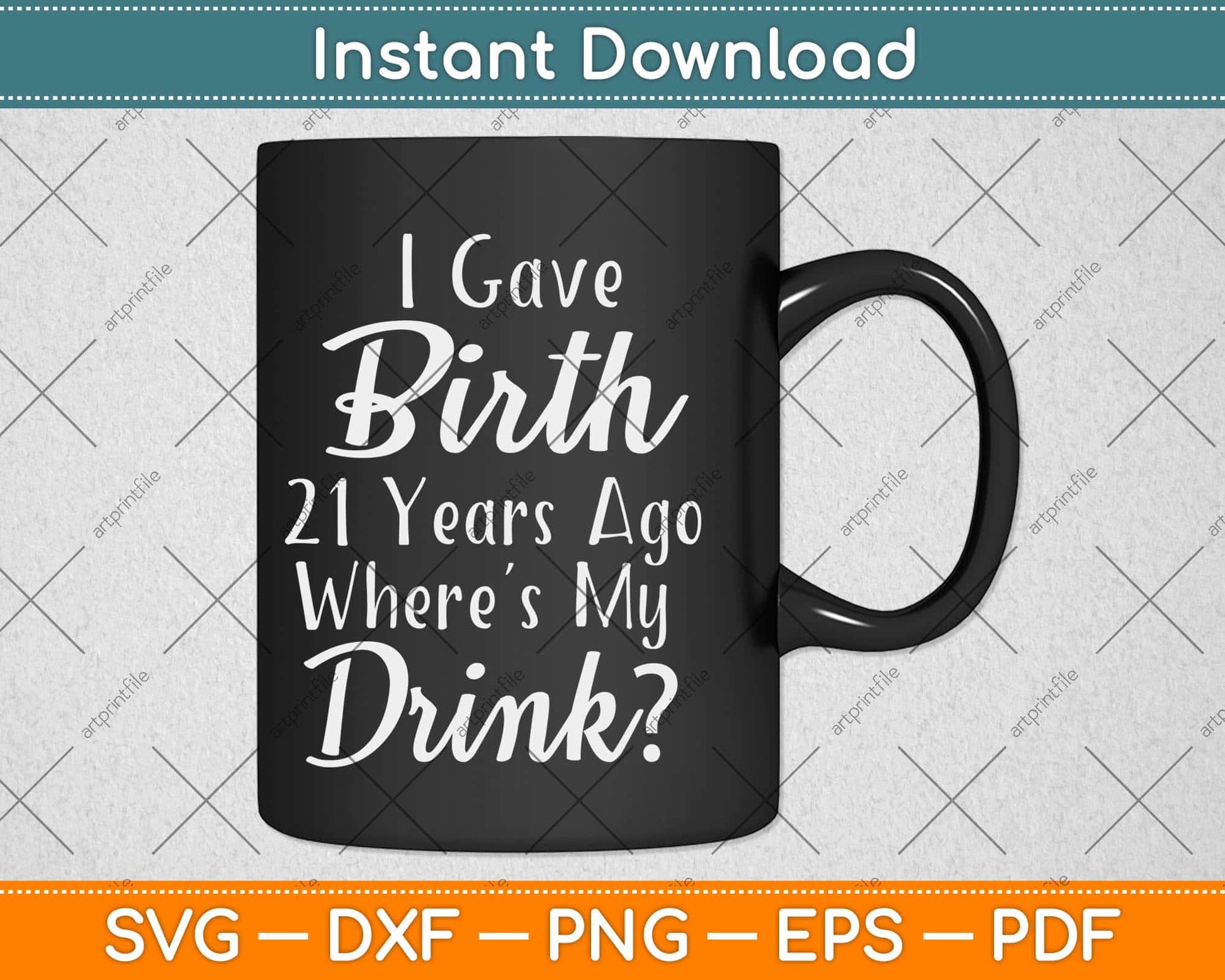 I Gave Birth 21 Years Ago Where My Drink Svg Png Dxf Digital Cutting File