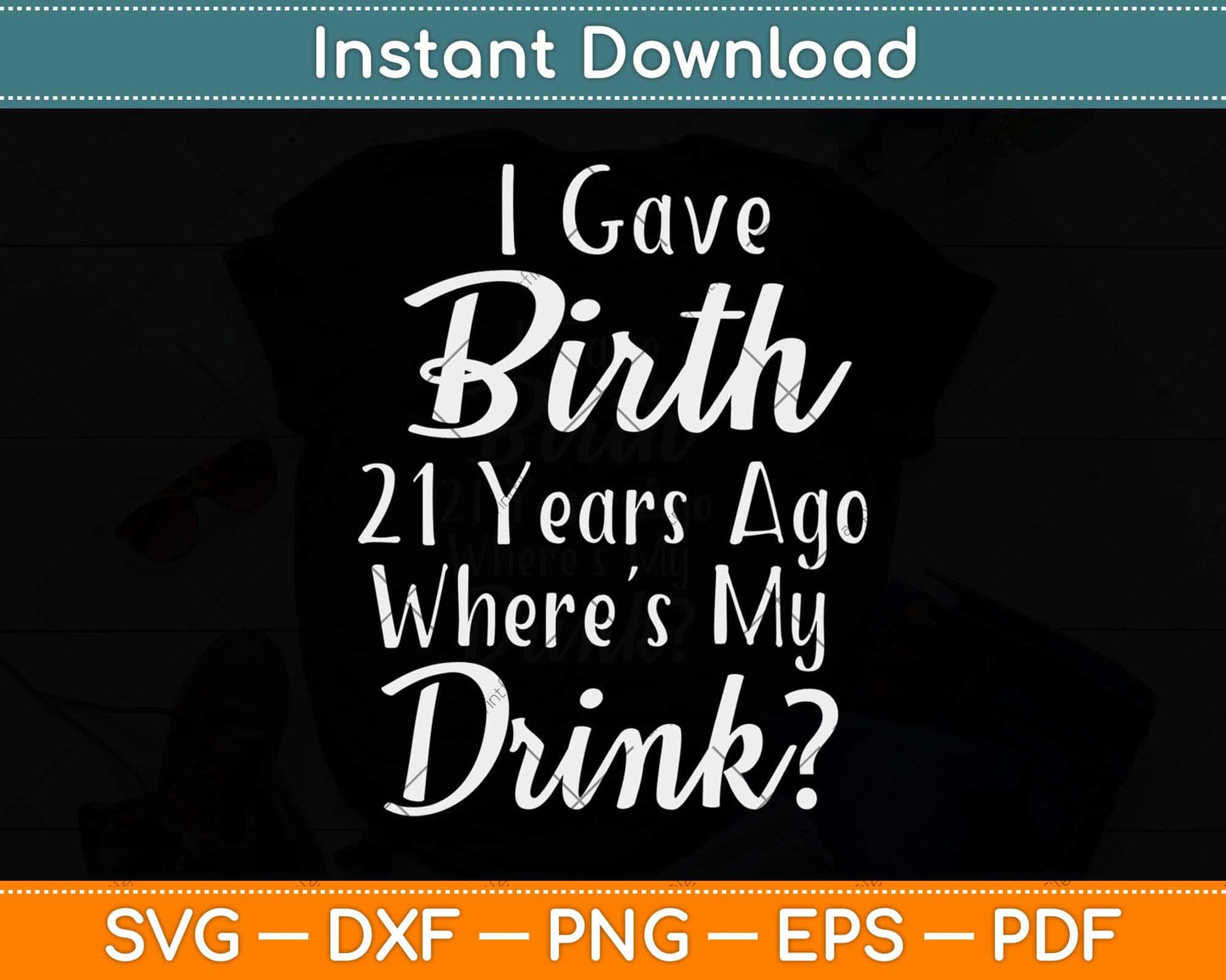 I Gave Birth 21 Years Ago Where My Drink Svg Png Dxf Digital Cutting File