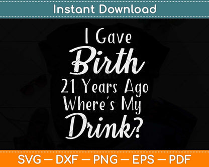 I Gave Birth 21 Years Ago Where My Drink Svg Png Dxf Digital Cutting File