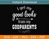 I Get My Good Looks From My Godparents Funny Svg Png Dxf Digital Cutting File