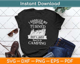 I Googled My Symptoms Turned Out I Just Need To Go Camping Svg Png Cutting File