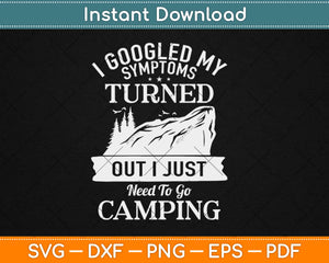 I Googled My Symptoms Turned Out I Just Need To Go Camping Svg Png Cutting File