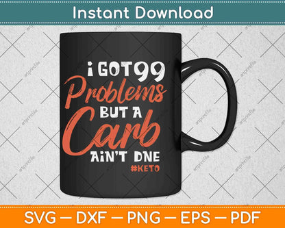 I Got 99 Problem But A Carb Ain't Done Funny Keto Diet Svg Png Dxf Cutting File