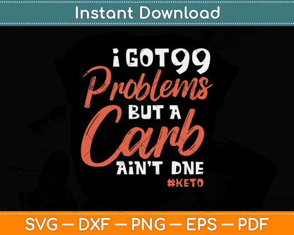 I Got 99 Problem But A Carb Ain't Done Funny Keto Diet Svg Png Dxf Cutting File