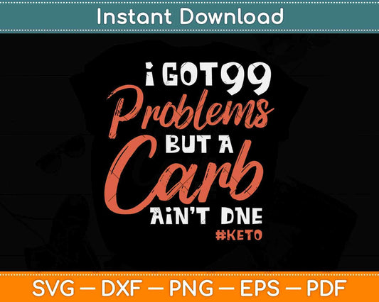 I Got 99 Problem But A Carb Ain't Done Funny Keto Diet Svg Png Dxf Cutting File