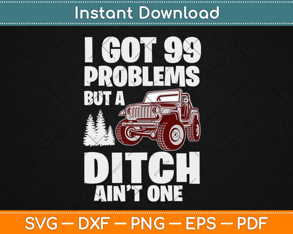 I Got 99 Problems But a Ditch Ain't One Svg Design Cricut Printable Cutting Files