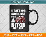 I Got 99 Problems But a Ditch Ain't One Svg Design Cricut Printable Cutting Files