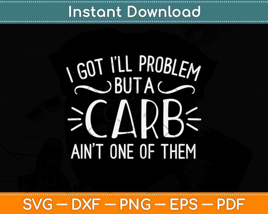 I Got I Will Problem But A Carb Ain't One of Them Svg Design