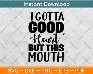 I Gotta Good Heart But This Mouth Svg Design Cricut Printable Cutting Files