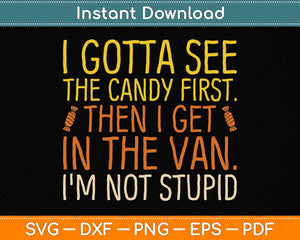 I Gotta See The Candy First. I'm Not Stupid Svg Png Dxf Digital Cutting File