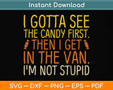 I Gotta See The Candy First. I'm Not Stupid Svg Png Dxf Digital Cutting File