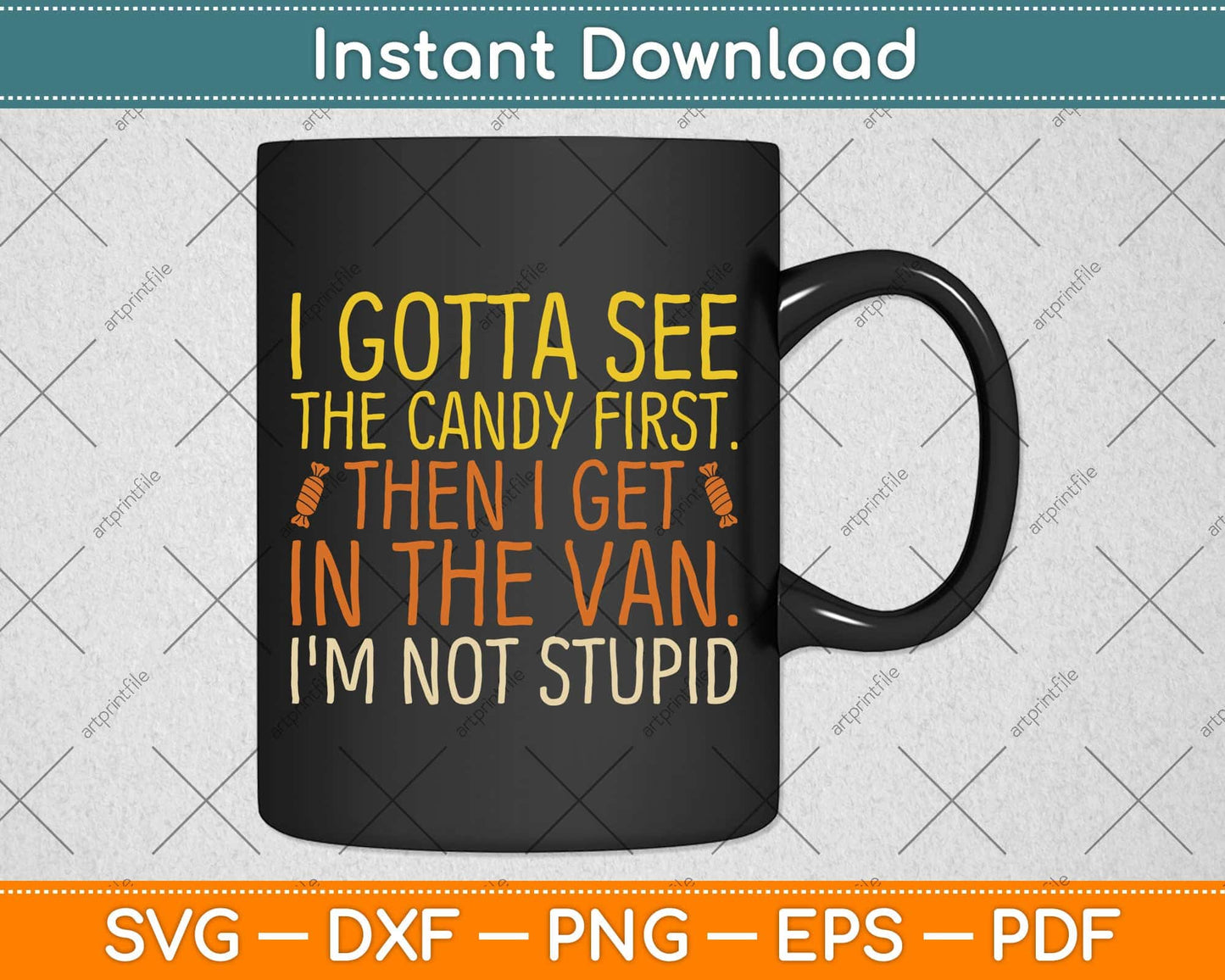 I Gotta See The Candy First. I'm Not Stupid Svg Png Dxf Digital Cutting File