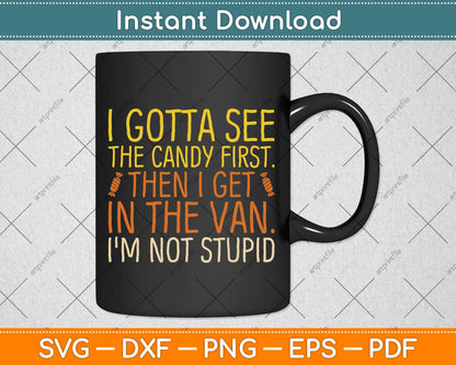 I Gotta See The Candy First. I'm Not Stupid Svg Png Dxf Digital Cutting File
