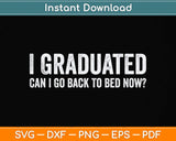 I Graduated Can I Go Back To Bed Now Graduation Svg Png Dxf Digital Cutting File