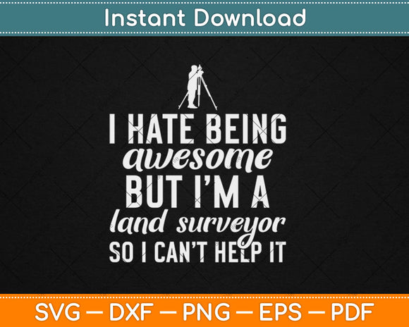 I Hate Being Awesome But I’m A Land Surveyor Svg Design Cricut Cutting Files