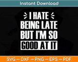 I Hate Being Late But I'm So Good At It Funny Svg Png Dxf Digital Cutting File