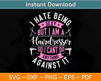 I Hate Being Sexy But I Am A Hairdresser Stylist Hairstyle Svg Png Dxf Digital Cutting File