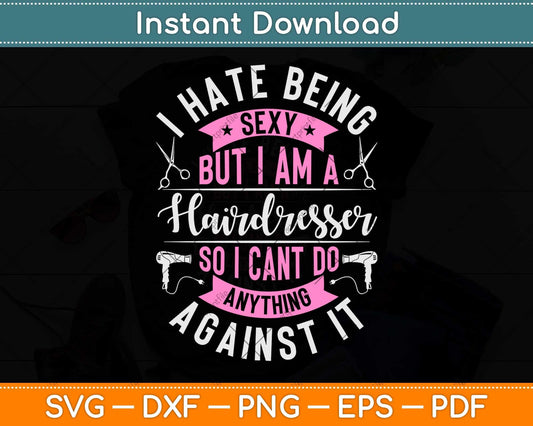 I Hate Being Sexy But I Am A Hairdresser Stylist Hairstyle Svg Png Dxf Digital Cutting File