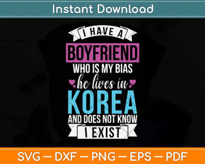 I Have A Boyfriend Who Is My Bias Kpop Lover Kdrama Korean Svg Png Dxf Cutting File