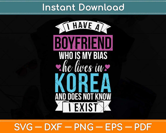 I Have A Boyfriend Who Is My Bias Kpop Lover Kdrama Korean Svg Png Dxf Cutting File