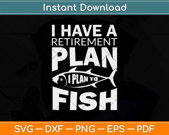 I have a Retirement Plan I Plan To Fish Svg Design Cricut Printable Cutting Files