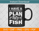 I have a Retirement Plan I Plan To Fish Svg Design Cricut Printable Cutting Files