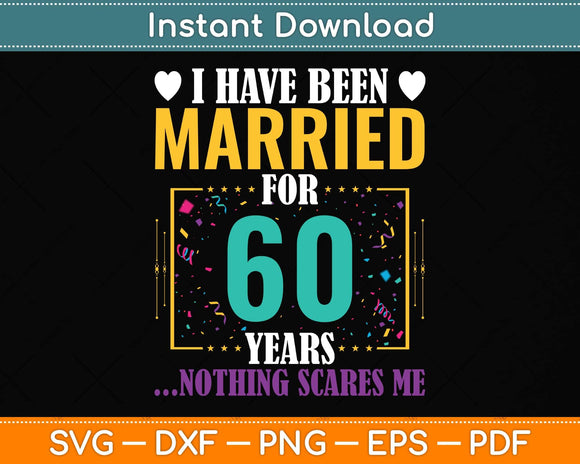 I Have Been Married for 60 Years - 60th Wedding Anniversary Svg Png Dxf Cutting File