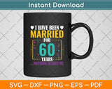 I Have Been Married for 60 Years - 60th Wedding Anniversary Svg Png Dxf Cutting File