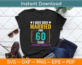 I Have Been Married for 60 Years - 60th Wedding Anniversary Svg Png Dxf Cutting File