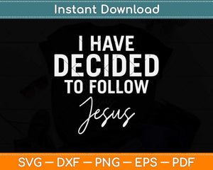 I Have Decided To Follow Jesus Svg Png Dxf Digital Cutting File