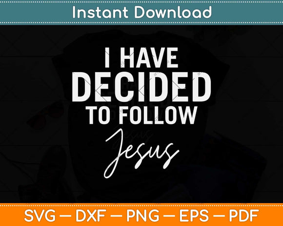 I Have Decided To Follow Jesus Svg Png Dxf Digital Cutting File