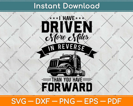 I Have Driven More Miles Truck Driver Svg Design Cricut Printable Cutting Files