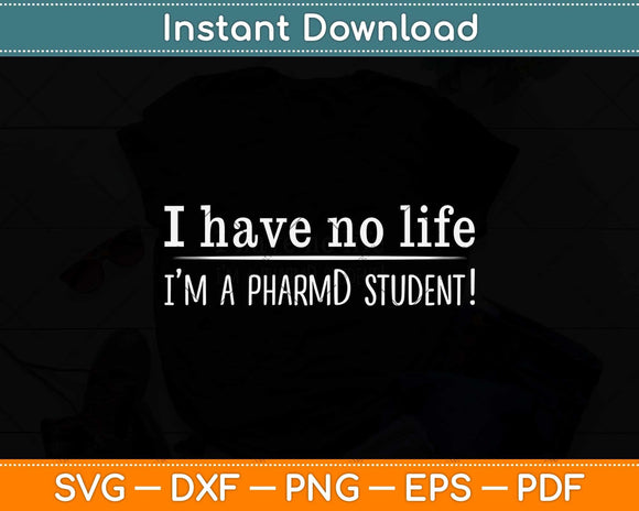 I Have No Life I’m A Pharmd Student Svg Png Dxf Digital Cutting File