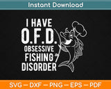 I Have OFD Obsessive Fishing Disorder Funny Fishing Lover Svg Design Cricut Cut File
