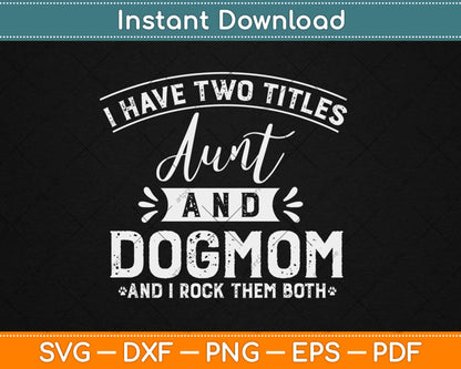 I Have Two Titles Aunt And Dog Mom Auntie Dog Lover Svg Png Dxf Cutting File