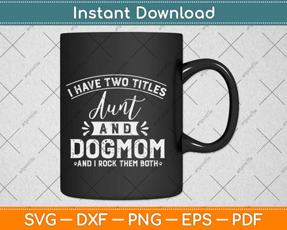 I Have Two Titles Aunt And Dog Mom Auntie Dog Lover Svg Png Dxf Cutting File