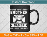 I Have Two Titles Brother And Gamer Birthday Gift Video Game Svg Design