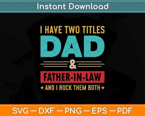 I Have Two Titles Dad And Father-In-law Father's Day Svg Png Dxf Digital Cutting File