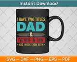 I Have Two Titles Dad And Father-In-law Father's Day Svg Png Dxf Digital Cutting File